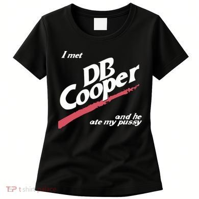 I Met Db Cooper And He Ate My Pussy Women's T-Shirt