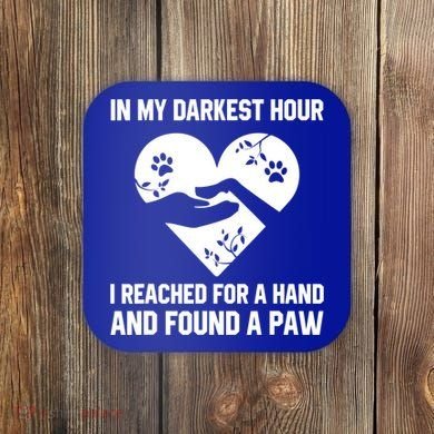 In My Darkest Hour I Reached For A Hand Found A Paw Gift Coaster