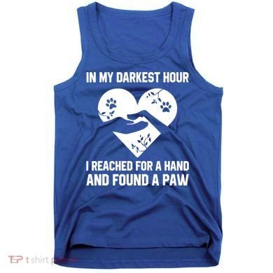 In My Darkest Hour I Reached For A Hand Found A Paw Gift Tank Top