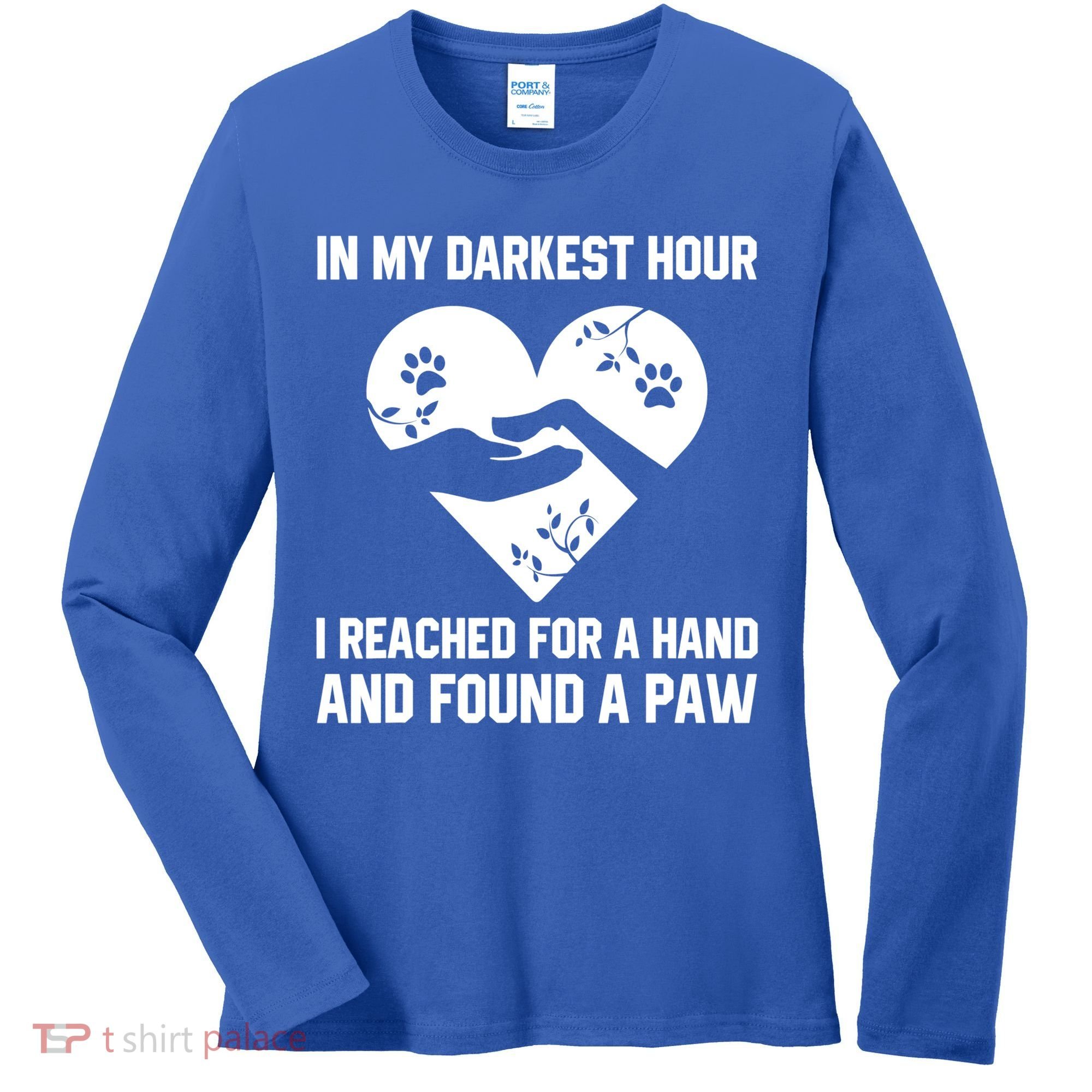 In My Darkest Hour I Reached For A Hand Found A Paw Gift Women's Long Sleeve Shirt