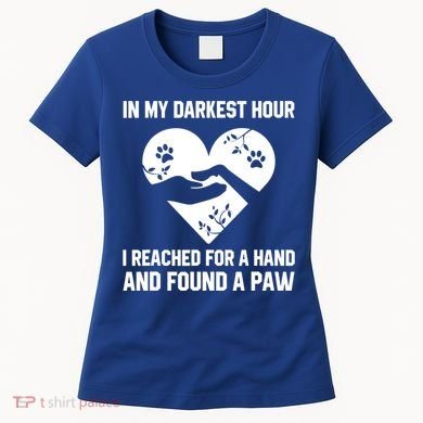 In My Darkest Hour I Reached For A Hand Found A Paw Gift Women's T-Shirt