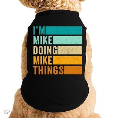 I'm Mike Doing Mike Things  Funny First Name Doggie Tank