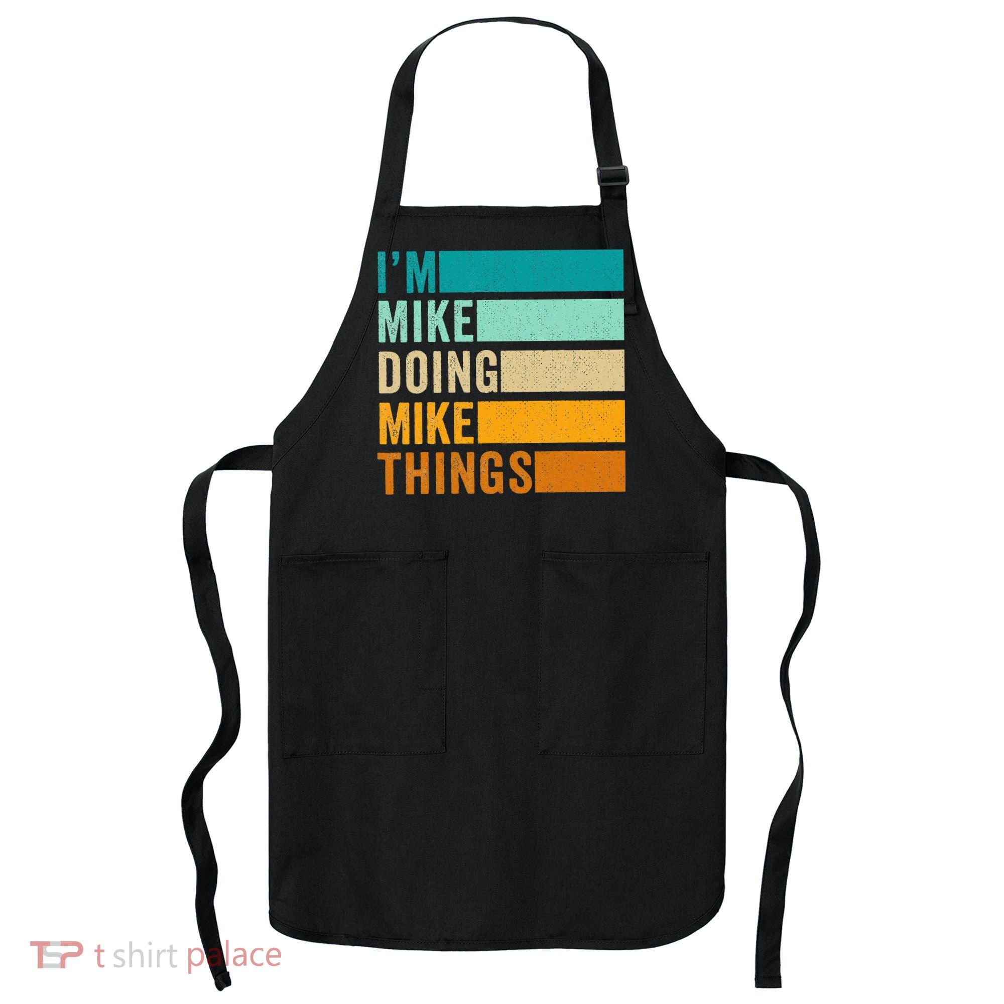 I'm Mike Doing Mike Things  Funny First Name Apron