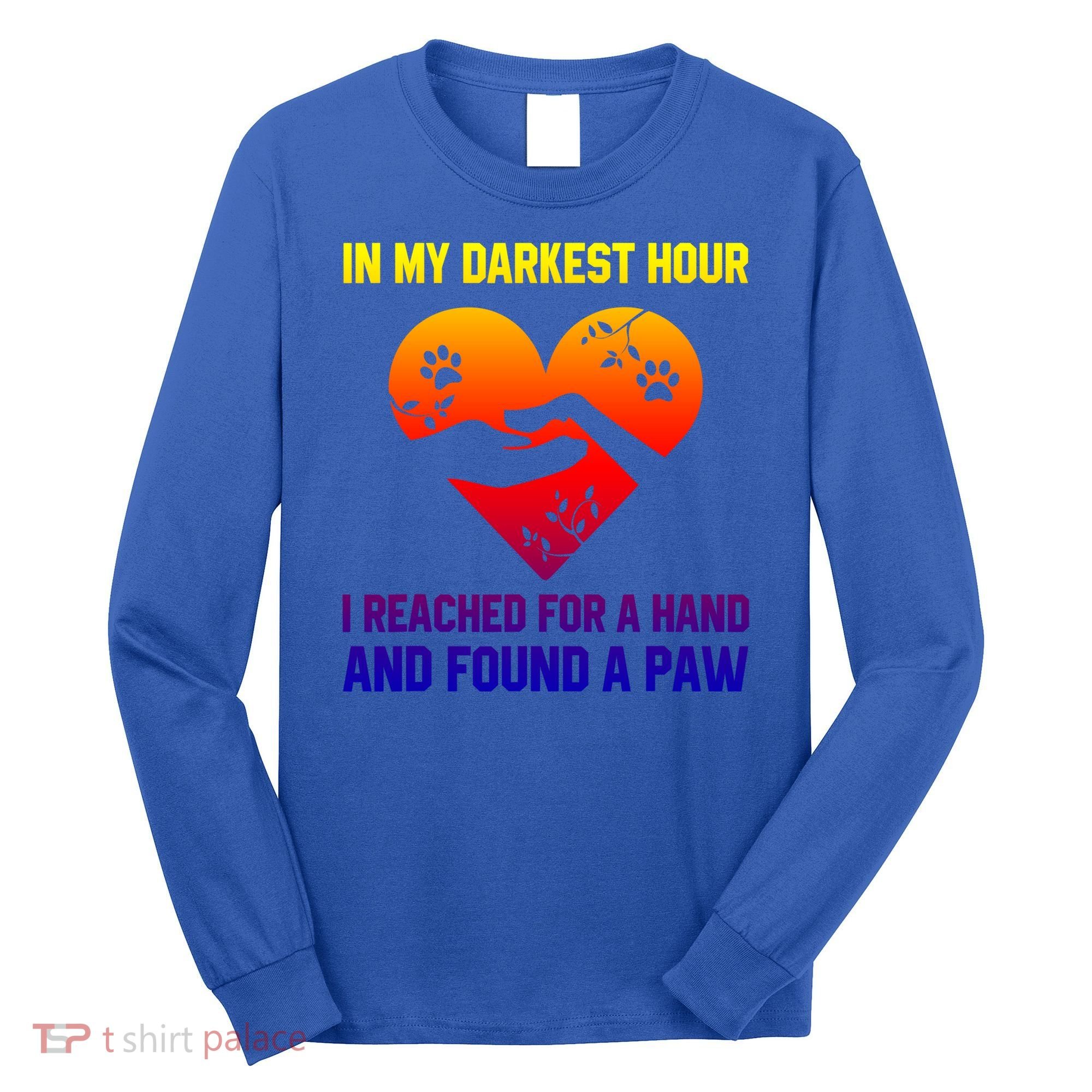 In My Darkest Hour I Reached For A Hand Found A Paw Xmas Gift Long Sleeve Shirt
