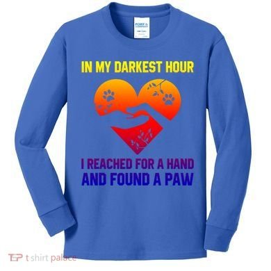 In My Darkest Hour I Reached For A Hand Found A Paw Xmas Gift Kids Long Sleeve Shirt