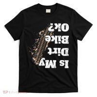 Is My Dirt Bike Ok Funny Off Road Biker Gift T-Shirt thumb 0