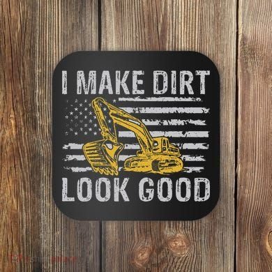 I Make Dirt Look Good Excavator Coaster