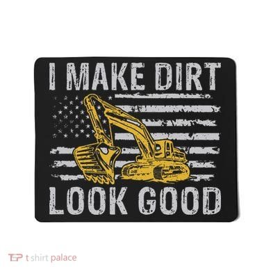 I Make Dirt Look Good Excavator Mousepad