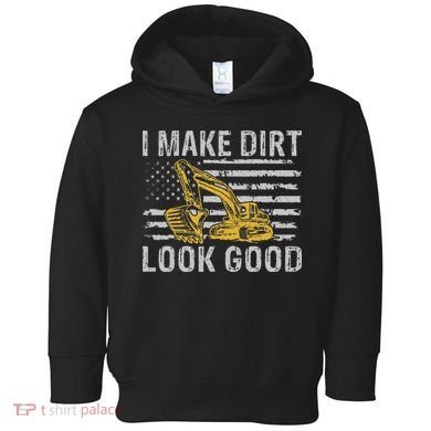 I Make Dirt Look Good Excavator Toddler Hoodie