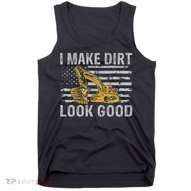 I Make Dirt Look Good Excavator Tank Top