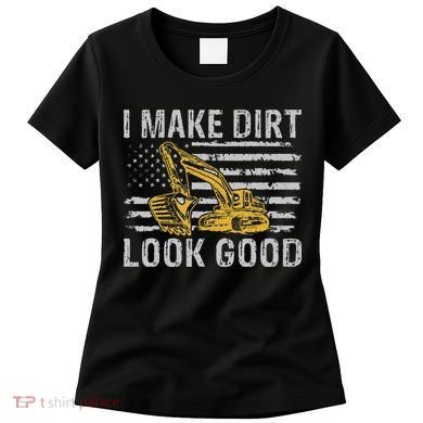 I Make Dirt Look Good Excavator Women's T-Shirt