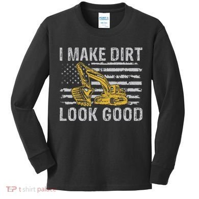I Make Dirt Look Good Excavator Kids Long Sleeve Shirt