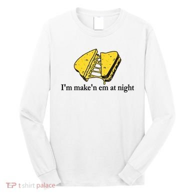 IM MakeN Em At Night Cheese Sandwich Long Sleeve Shirt