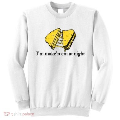 IM MakeN Em At Night Cheese Sandwich Sweatshirt