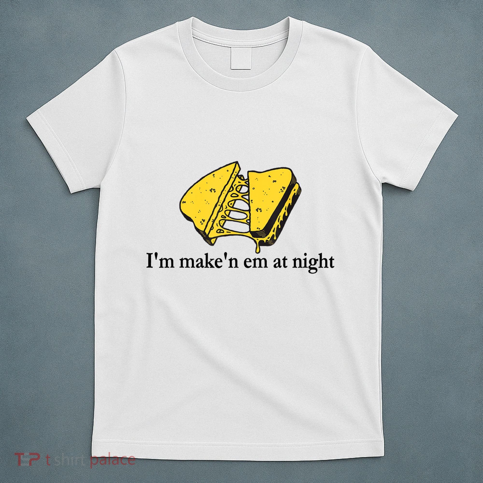 IM MakeN Em At Night Cheese Sandwich T-Shirt