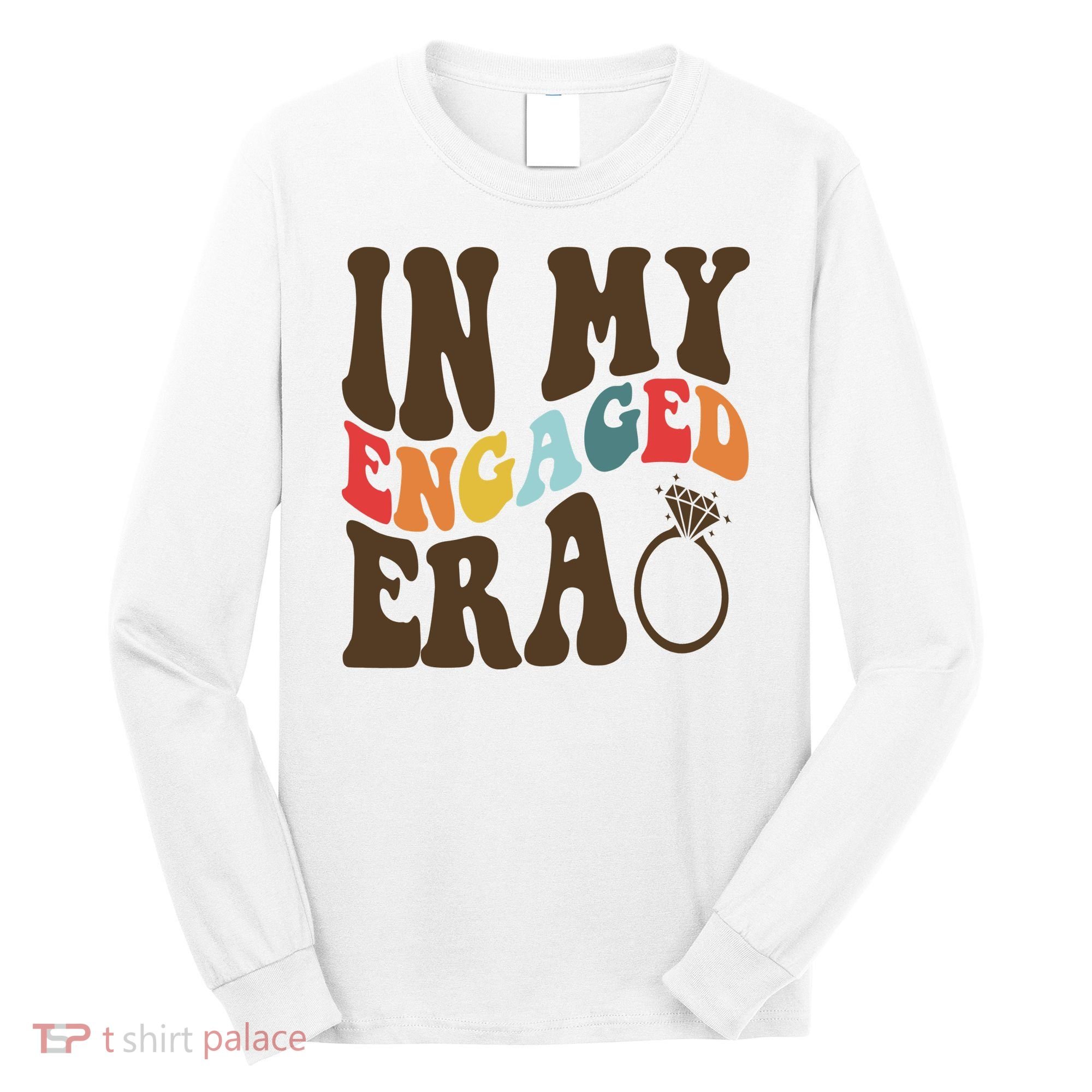 In My Engaged Era Cute Proposal Gift Long Sleeve Shirt