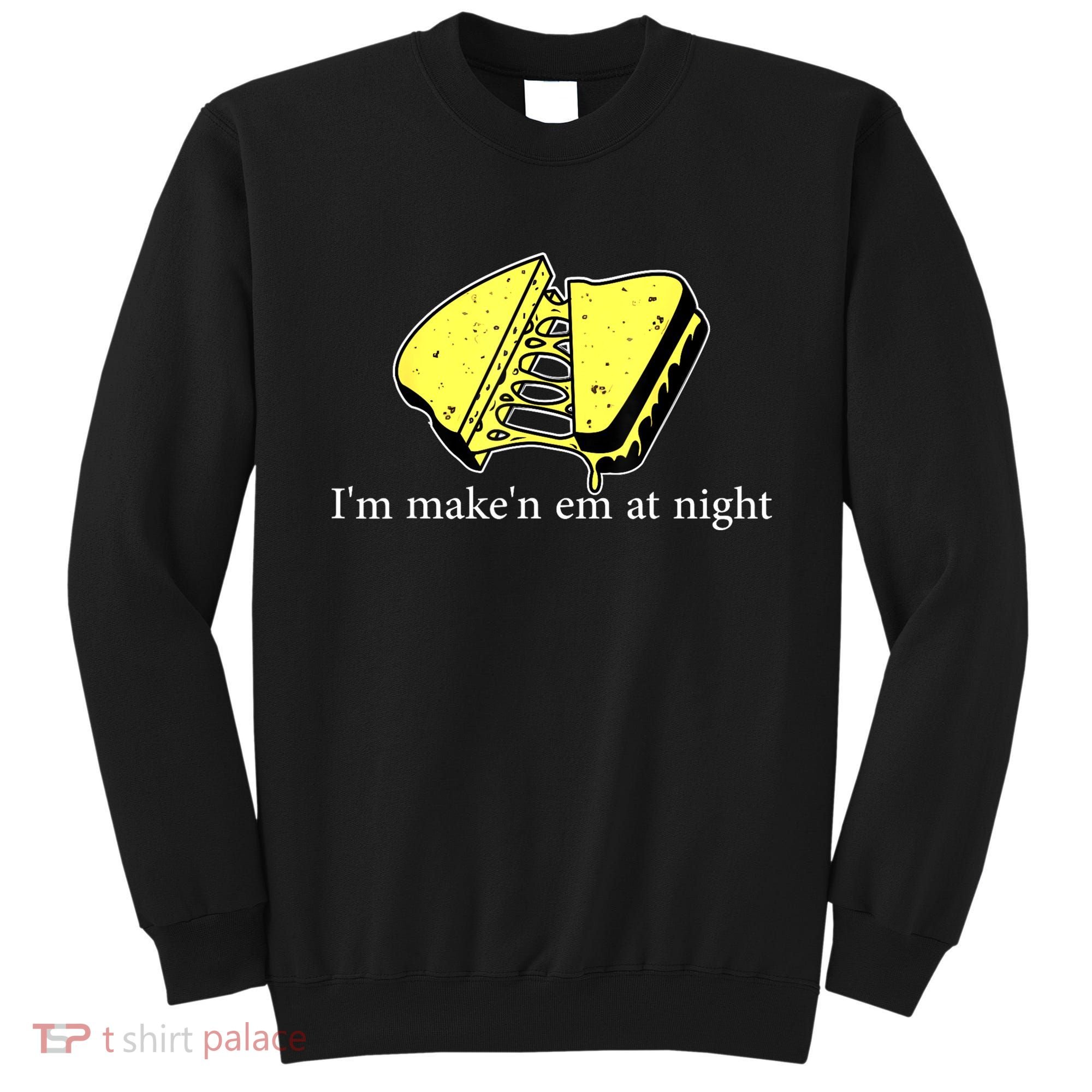 IM MakeN Em At Night Cheese Sandwich Sweatshirt