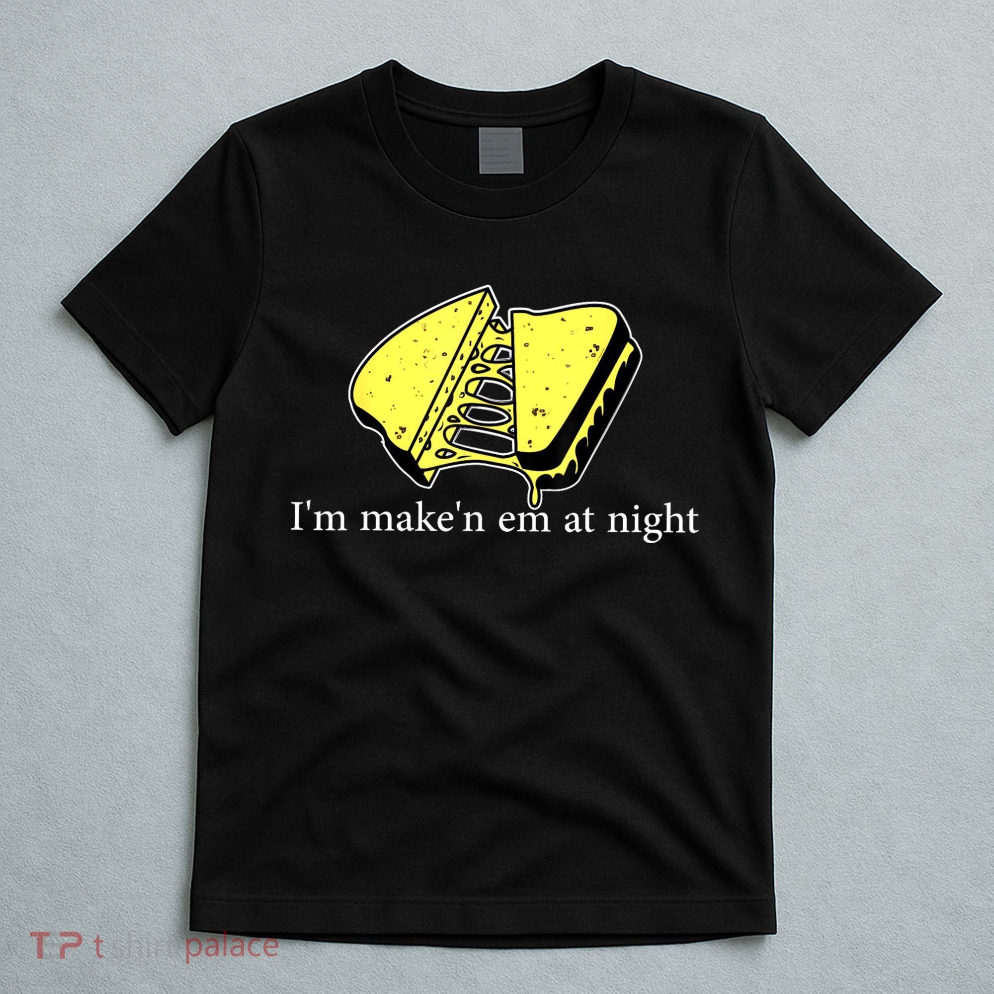 IM MakeN Em At Night Cheese Sandwich T-Shirt