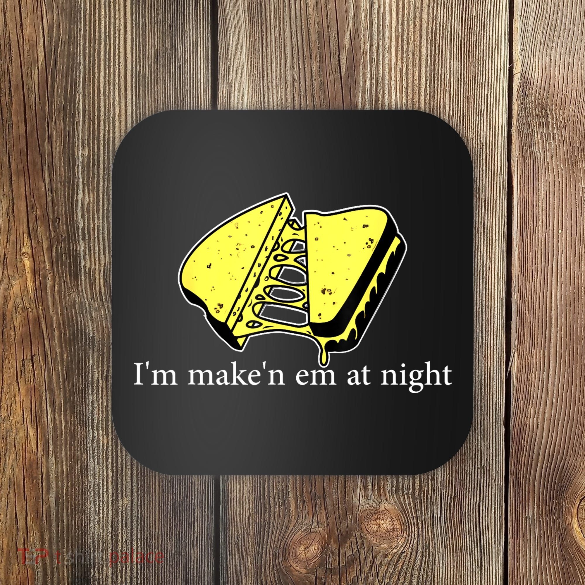 IM MakeN Em At Night Cheese Sandwich Coaster
