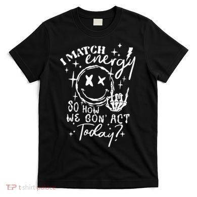 I Match Energy So How We Gon Act Today Retro Style Skeleton T-Shirt