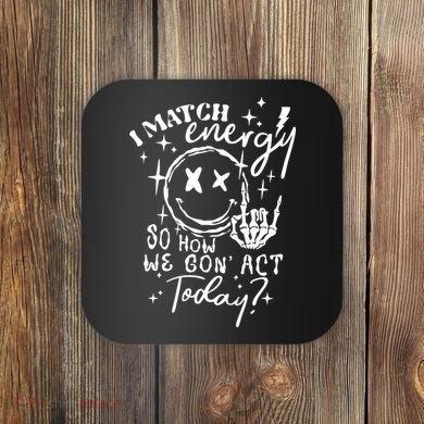 I Match Energy So How We Gon Act Today Retro Style Skeleton Coaster