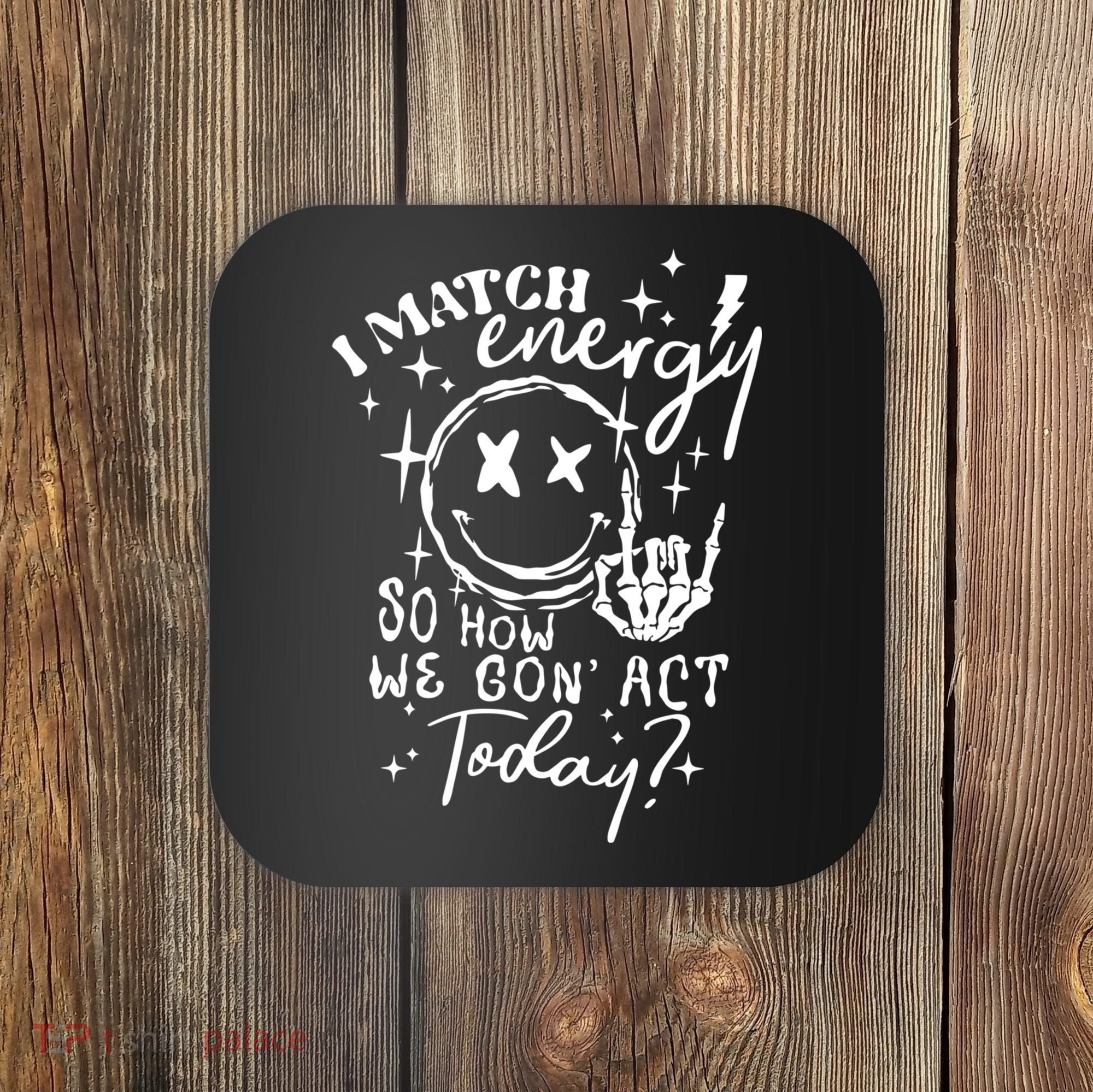 I Match Energy So How We Gon Act Today Retro Style Skeleton Coaster