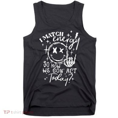 I Match Energy So How We Gon Act Today Retro Style Skeleton Tank Top