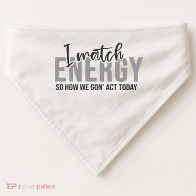 I Match Energy Funny Sayings USA-Made Doggie Bandana