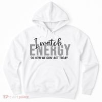 I Match Energy Funny Sayings Hoodie thumb 0