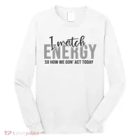 I Match Energy Funny Sayings Long Sleeve Shirt thumb 0