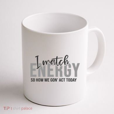 I Match Energy Funny Sayings Coffee Mug back