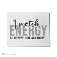 I Match Energy Funny Sayings Mousepad thumb 0