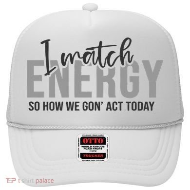 I Match Energy Funny Sayings Hat