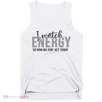 I Match Energy Funny Sayings Tank Top