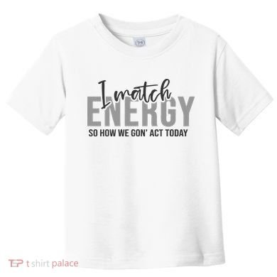 I Match Energy Funny Sayings Toddler T-Shirt