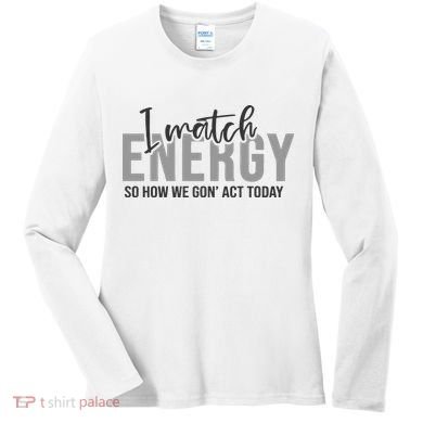 I Match Energy Funny Sayings Women's Long Sleeve Shirt