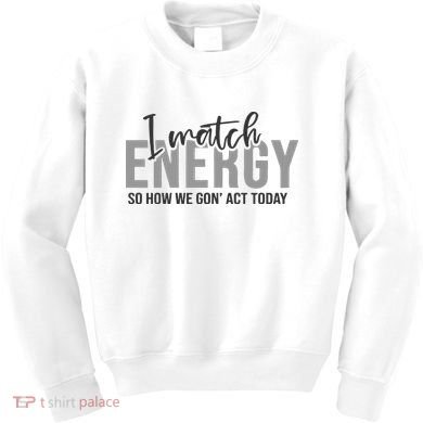 I Match Energy Funny Sayings Kids Sweatshirt