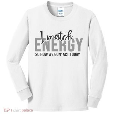 I Match Energy Funny Sayings Kids Long Sleeve Shirt