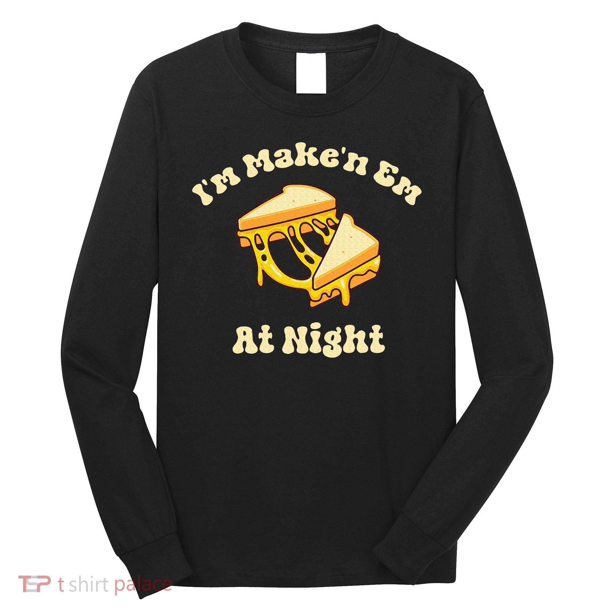 IM Makin Em At Night Meme Grilled Cheese Sandwich Fast Food Long Sleeve Shirt