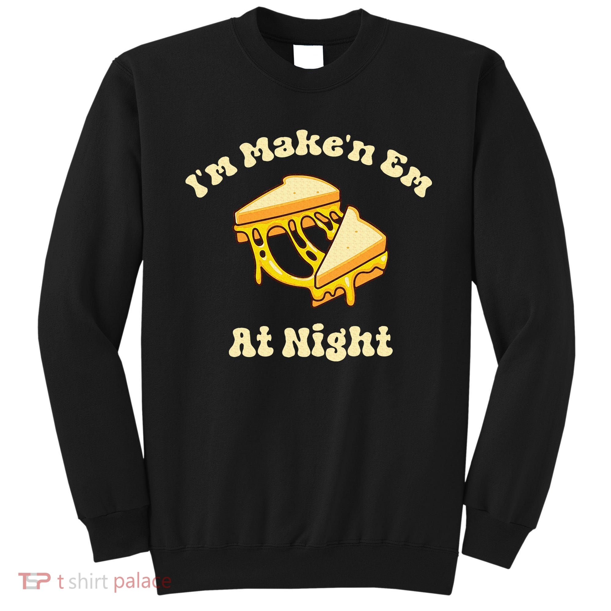 IM Makin Em At Night Meme Grilled Cheese Sandwich Fast Food Sweatshirt