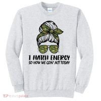 I Match Energy So How We Gone Act Today Funny Sarcasm Quotes Sweatshirt thumb 0