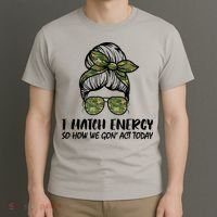 I Match Energy So How We Gone Act Today Funny Sarcasm Quotes T-Shirt thumb 3