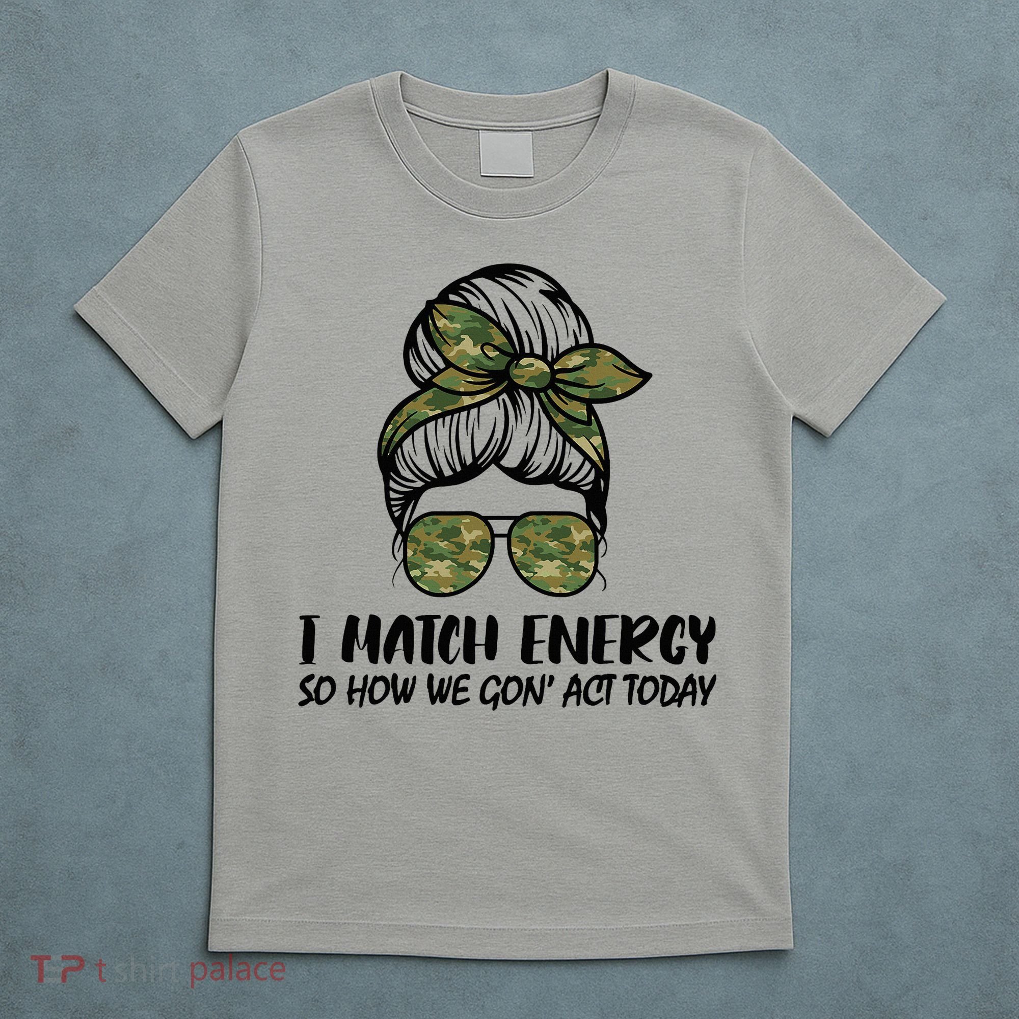 I Match Energy So How We Gone Act Today Funny Sarcasm Quotes T-Shirt