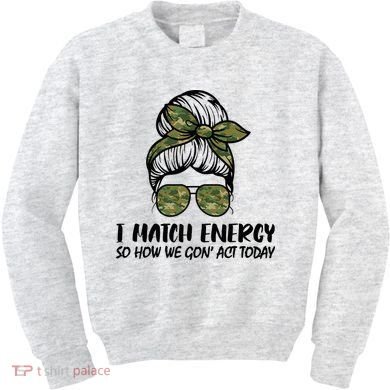 I Match Energy So How We Gone Act Today Funny Sarcasm Quotes Kids Sweatshirt