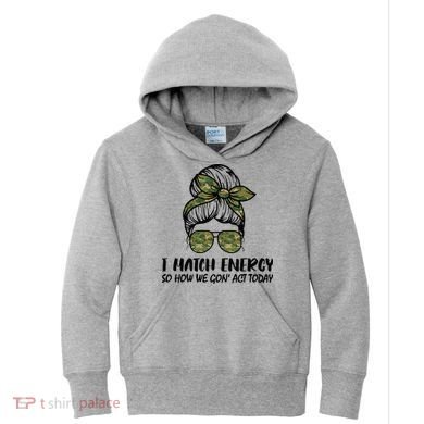 I Match Energy So How We Gone Act Today Funny Sarcasm Quotes Kids Hoodie
