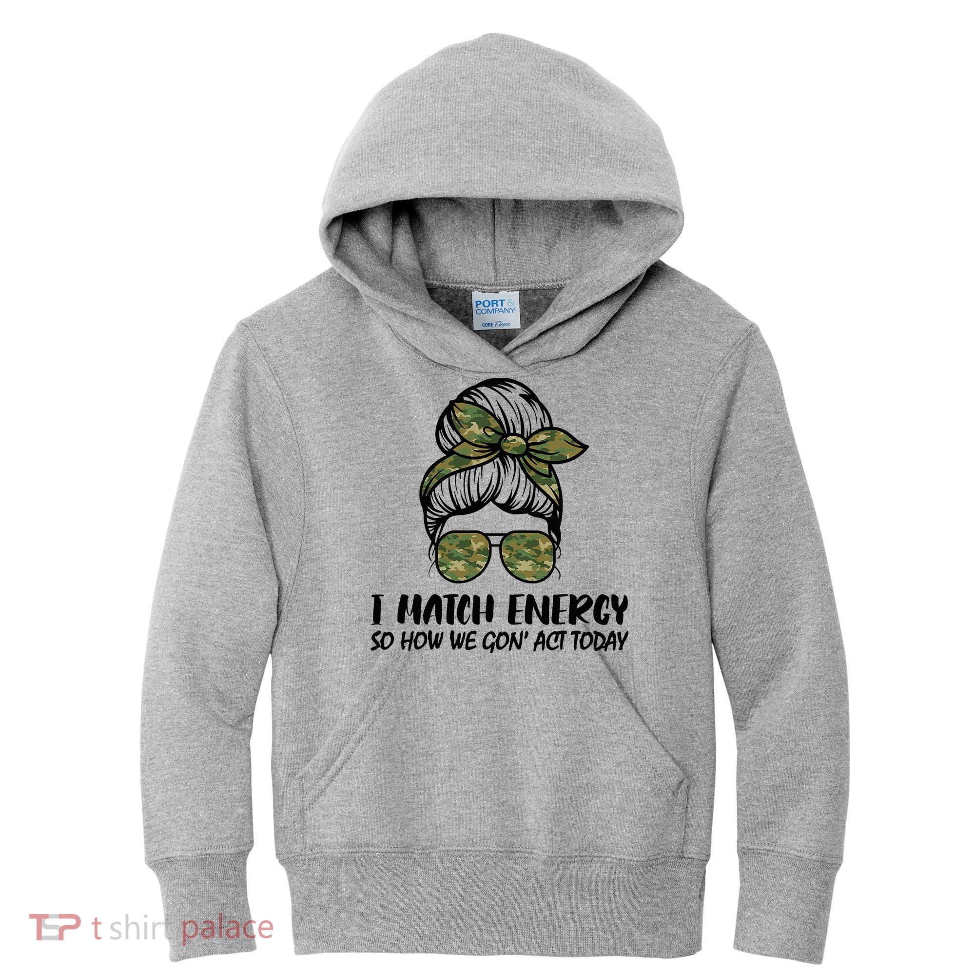 I Match Energy So How We Gone Act Today Funny Sarcasm Quotes Kids Hoodie