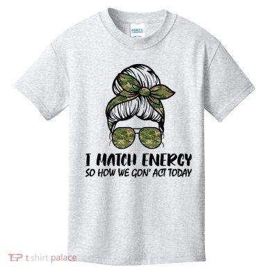 I Match Energy So How We Gone Act Today Funny Sarcasm Quotes Kids T-Shirt