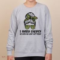 I Match Energy So How We Gone Act Today Funny Sarcasm Quotes Women's Sweatshirt thumb 0