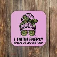 I Match Energy So How We Gone Act Today Funny Sarcasm Quotes Coaster thumb 0
