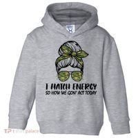 I Match Energy So How We Gone Act Today Funny Sarcasm Quotes Toddler Hoodie thumb 0